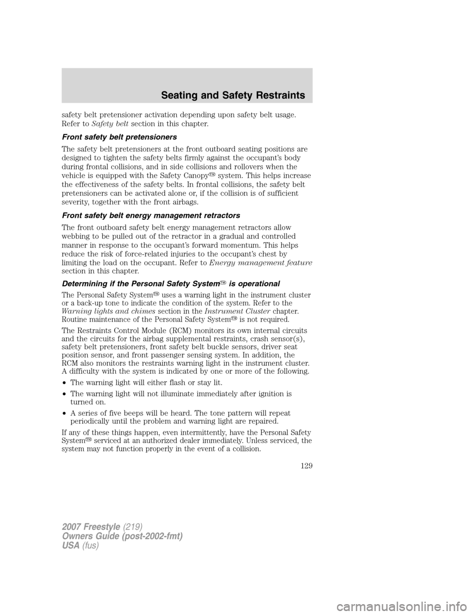 FORD FREESTYLE 2007 1.G Owners Manual safety belt pretensioner activation depending upon safety belt usage.
Refer toSafety beltsection in this chapter.
Front safety belt pretensioners
The safety belt pretensioners at the front outboard se FORD FREESTYLE 2007 1.G Owners Manual safety belt pretensioner activation depending upon safety belt usage.
Refer toSafety beltsection in this chapter.
Front safety belt pretensioners
The safety belt pretensioners at the front outboard se