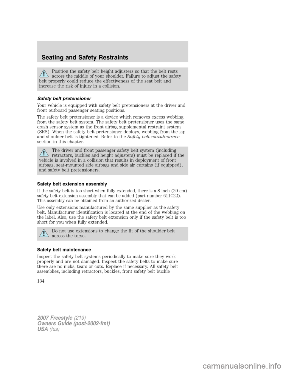 FORD FREESTYLE 2007 1.G Owners Manual Position the safety belt height adjusters so that the belt rests
across the middle of your shoulder. Failure to adjust the safety
belt properly could reduce the effectiveness of the seat belt and
incr FORD FREESTYLE 2007 1.G Owners Manual Position the safety belt height adjusters so that the belt rests
across the middle of your shoulder. Failure to adjust the safety
belt properly could reduce the effectiveness of the seat belt and
incr