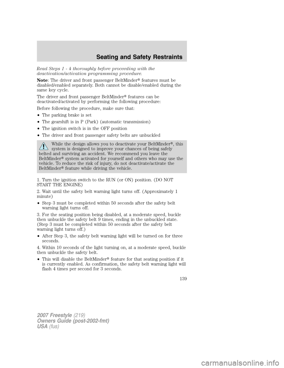 FORD FREESTYLE 2007 1.G Owners Manual Read Steps1-4thoroughly before proceeding with the
deactivation/activation programming procedure.
Note: The driver and front passenger BeltMinderfeatures must be
disabled/enabled separately. Both can FORD FREESTYLE 2007 1.G Owners Manual Read Steps1-4thoroughly before proceeding with the
deactivation/activation programming procedure.
Note: The driver and front passenger BeltMinderfeatures must be
disabled/enabled separately. Both can