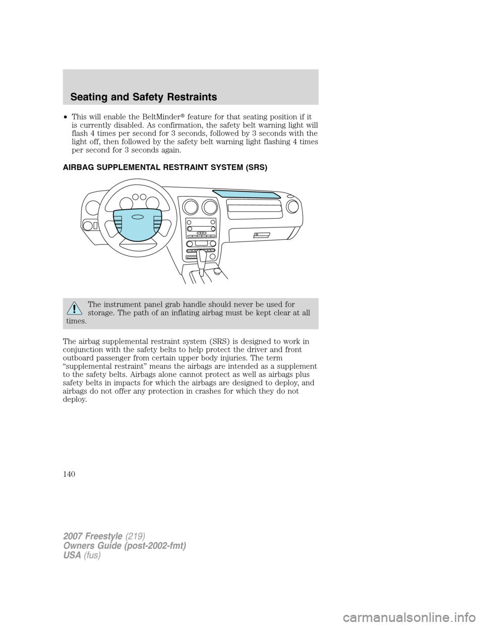 FORD FREESTYLE 2007 1.G Owners Manual •This will enable the BeltMinderfeature for that seating position if it
is currently disabled. As confirmation, the safety belt warning light will
flash 4 times per second for 3 seconds, followed b FORD FREESTYLE 2007 1.G Owners Manual •This will enable the BeltMinderfeature for that seating position if it
is currently disabled. As confirmation, the safety belt warning light will
flash 4 times per second for 3 seconds, followed b