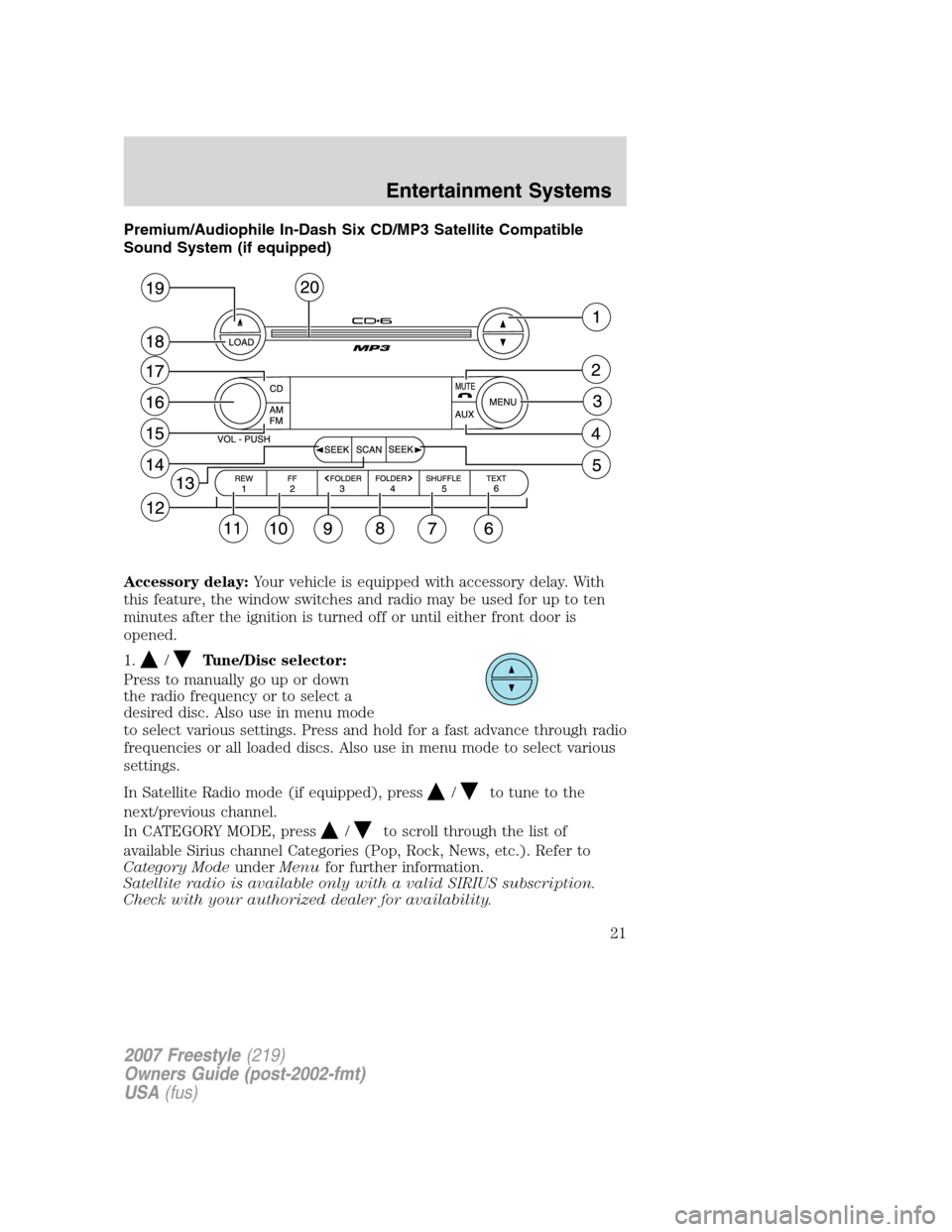 FORD FREESTYLE 2007 1.G Owners Manual Premium/Audiophile In-Dash Six CD/MP3 Satellite Compatible
Sound System (if equipped)
Accessory delay:Your vehicle is equipped with accessory delay. With
this feature, the window switches and radio ma FORD FREESTYLE 2007 1.G Owners Manual Premium/Audiophile In-Dash Six CD/MP3 Satellite Compatible
Sound System (if equipped)
Accessory delay:Your vehicle is equipped with accessory delay. With
this feature, the window switches and radio ma