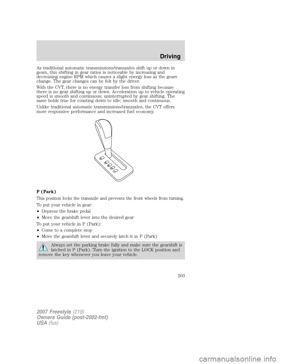 FORD FREESTYLE 2007 1.G Owners Manual As traditional automatic transmissions/transaxles shift up or down in
gears, this shifting in gear ratios is noticeable by increasing and
decreasing engine RPM which causes a slight energy loss as the