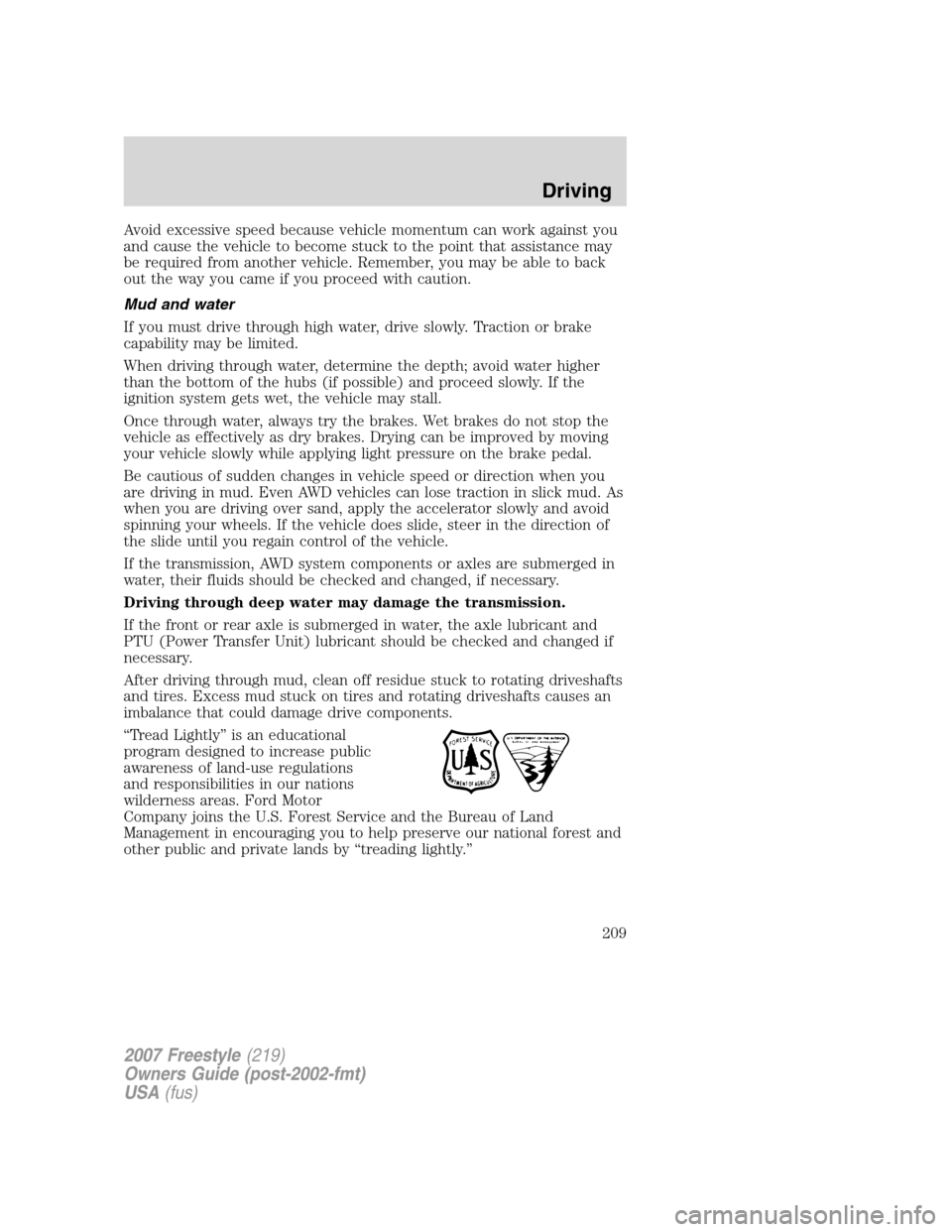 FORD FREESTYLE 2007 1.G Owners Manual Avoid excessive speed because vehicle momentum can work against you
and cause the vehicle to become stuck to the point that assistance may
be required from another vehicle. Remember, you may be able t