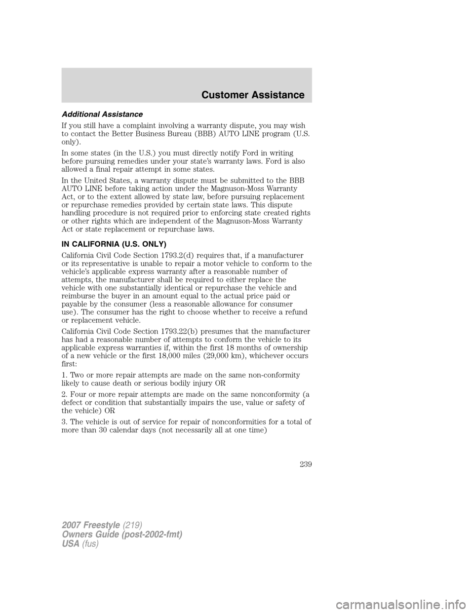 FORD FREESTYLE 2007 1.G Owners Manual Additional Assistance
If you still have a complaint involving a warranty dispute, you may wish
to contact the Better Business Bureau (BBB) AUTO LINE program (U.S.
only).
In some states (in the U.S.) y