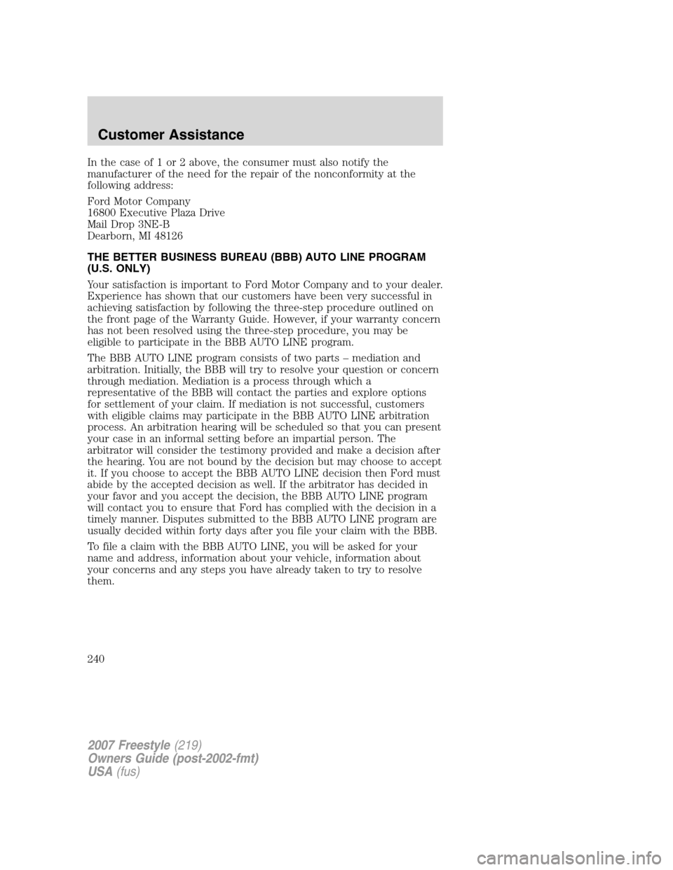 FORD FREESTYLE 2007 1.G Owners Manual In the case of 1 or 2 above, the consumer must also notify the
manufacturer of the need for the repair of the nonconformity at the
following address:
Ford Motor Company
16800 Executive Plaza Drive
Mai