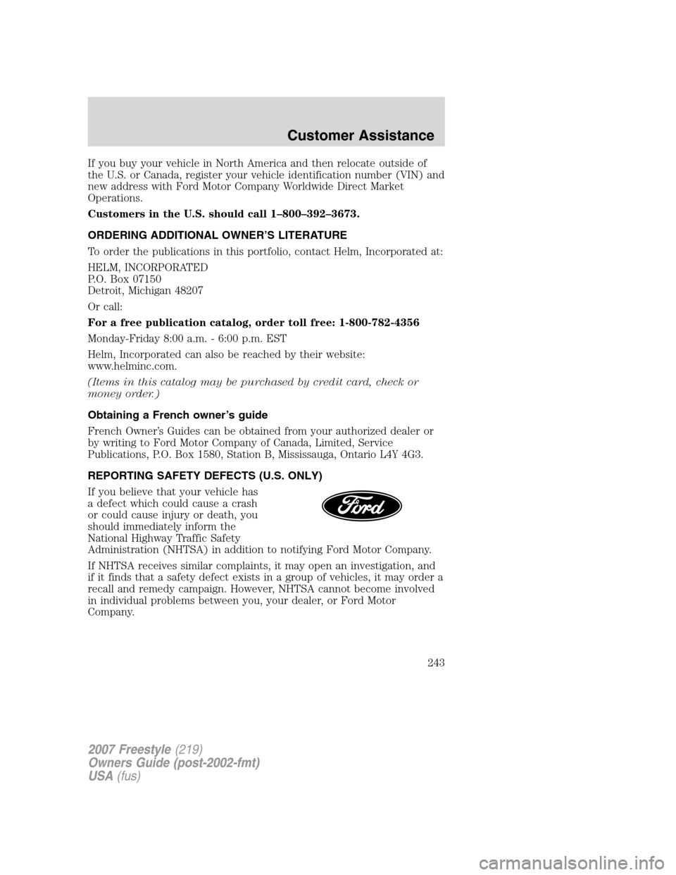 FORD FREESTYLE 2007 1.G Owners Manual If you buy your vehicle in North America and then relocate outside of
the U.S. or Canada, register your vehicle identification number (VIN) and
new address with Ford Motor Company Worldwide Direct Mar FORD FREESTYLE 2007 1.G Owners Manual If you buy your vehicle in North America and then relocate outside of
the U.S. or Canada, register your vehicle identification number (VIN) and
new address with Ford Motor Company Worldwide Direct Mar