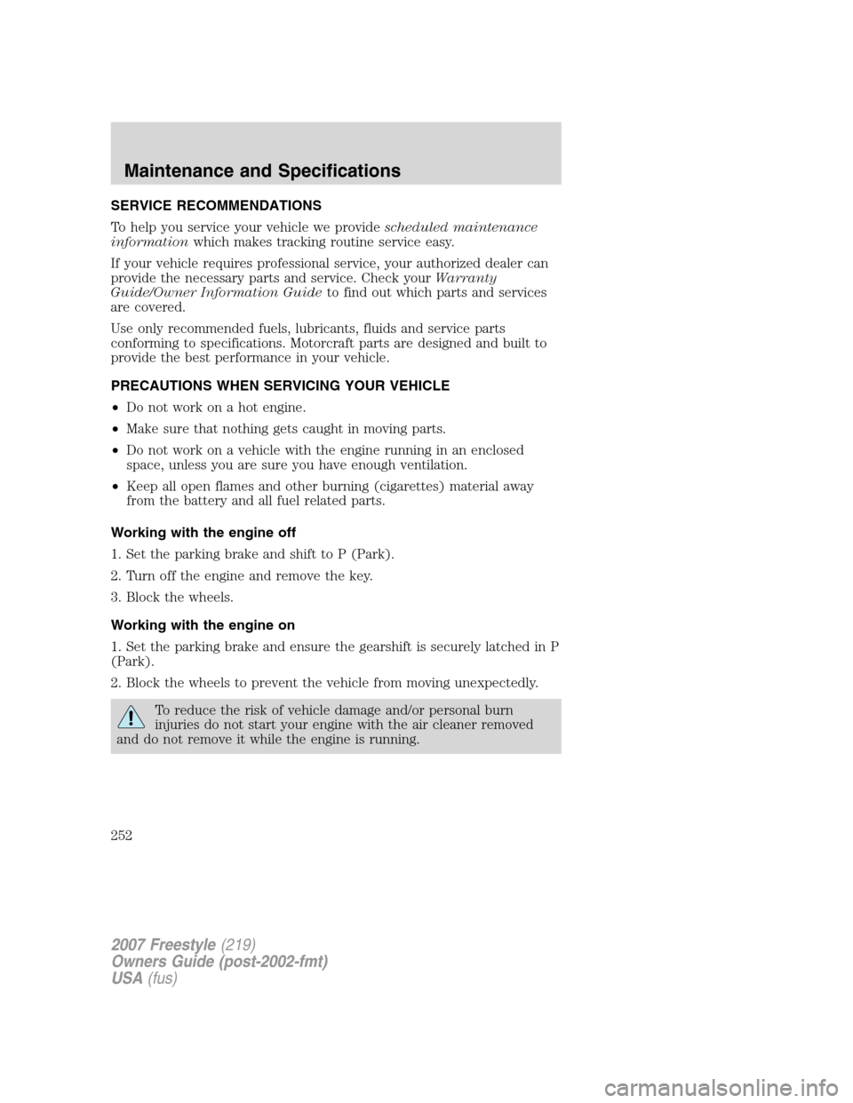 FORD FREESTYLE 2007 1.G Owners Manual SERVICE RECOMMENDATIONS
To help you service your vehicle we providescheduled maintenance
informationwhich makes tracking routine service easy.
If your vehicle requires professional service, your autho