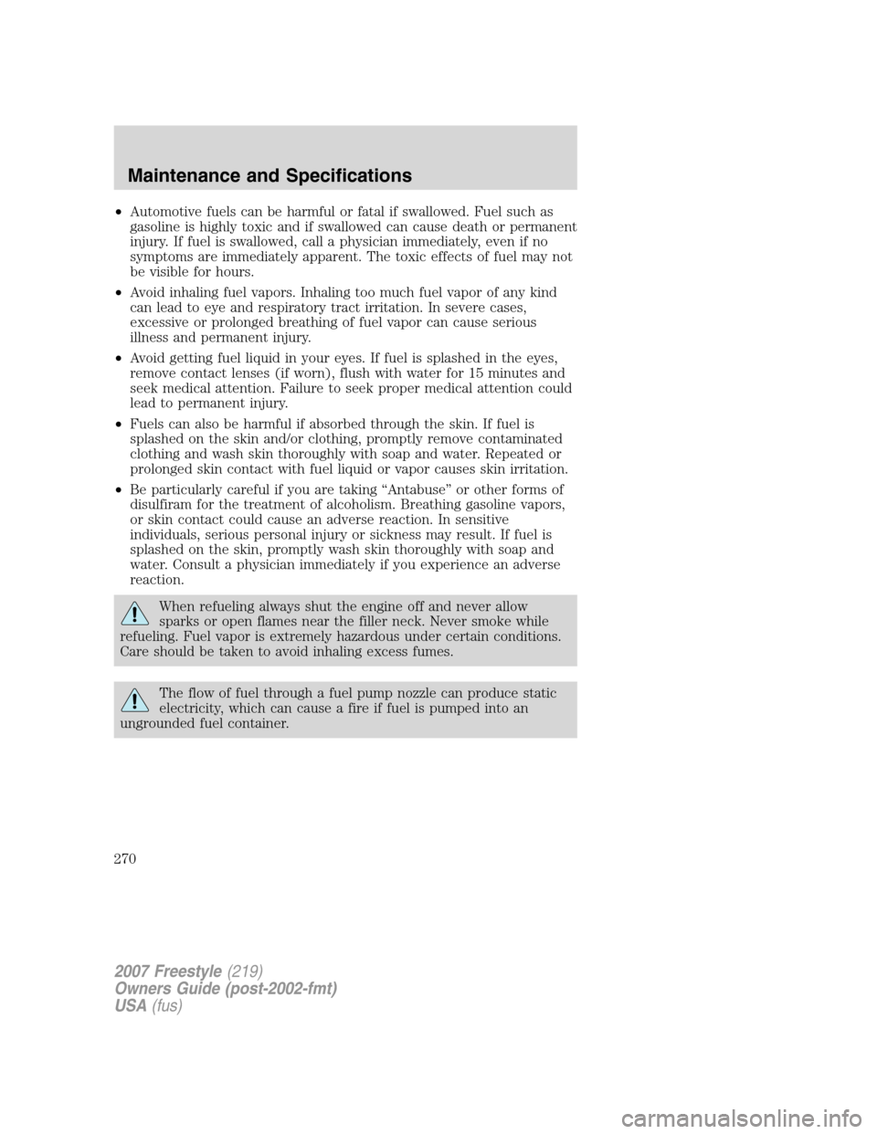 FORD FREESTYLE 2007 1.G Owners Manual •Automotive fuels can be harmful or fatal if swallowed. Fuel such as
gasoline is highly toxic and if swallowed can cause death or permanent
injury. If fuel is swallowed, call a physician immediately