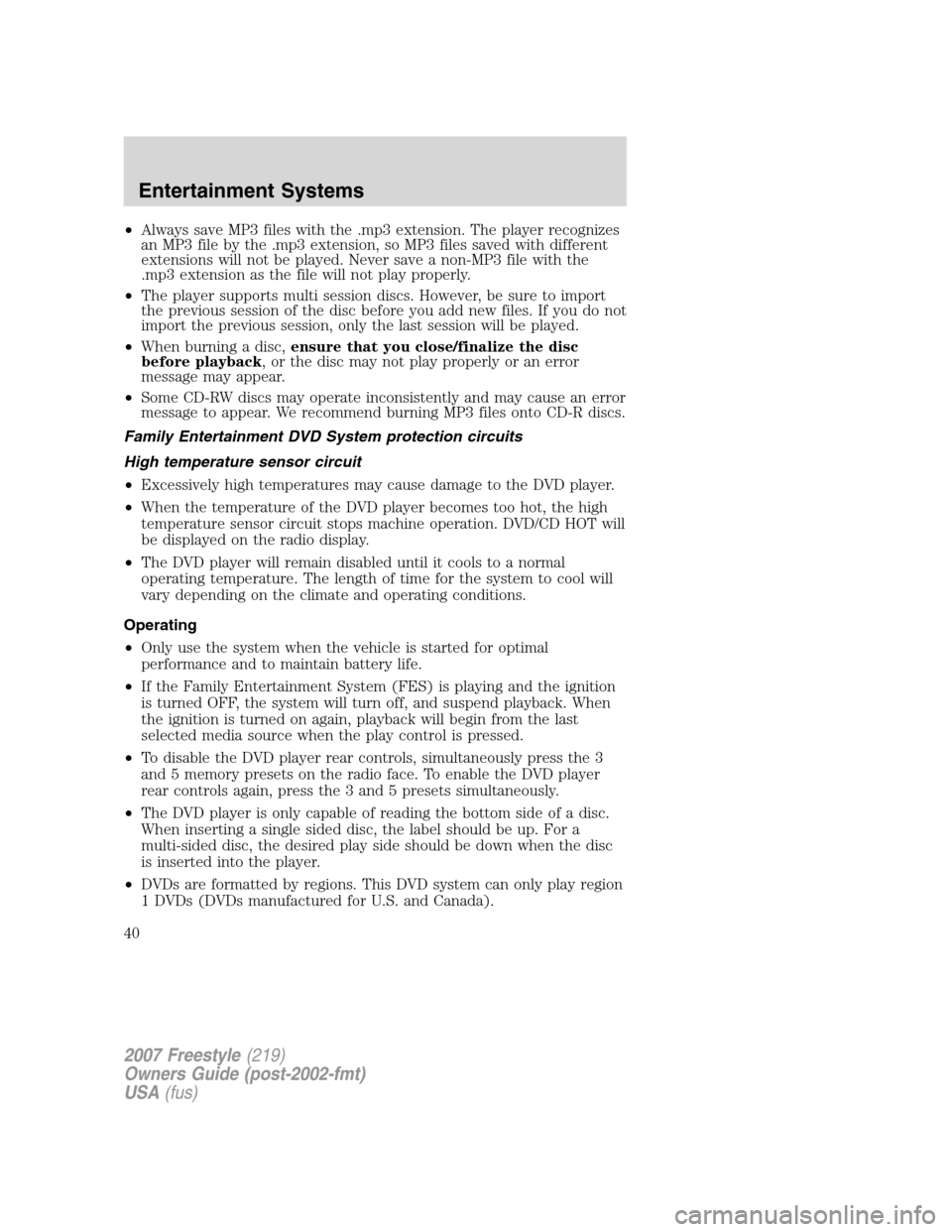 FORD FREESTYLE 2007 1.G Owners Manual •Always save MP3 files with the .mp3 extension. The player recognizes
an MP3 file by the .mp3 extension, so MP3 files saved with different
extensions will not be played. Never save a non-MP3 file wi FORD FREESTYLE 2007 1.G Owners Manual •Always save MP3 files with the .mp3 extension. The player recognizes
an MP3 file by the .mp3 extension, so MP3 files saved with different
extensions will not be played. Never save a non-MP3 file wi