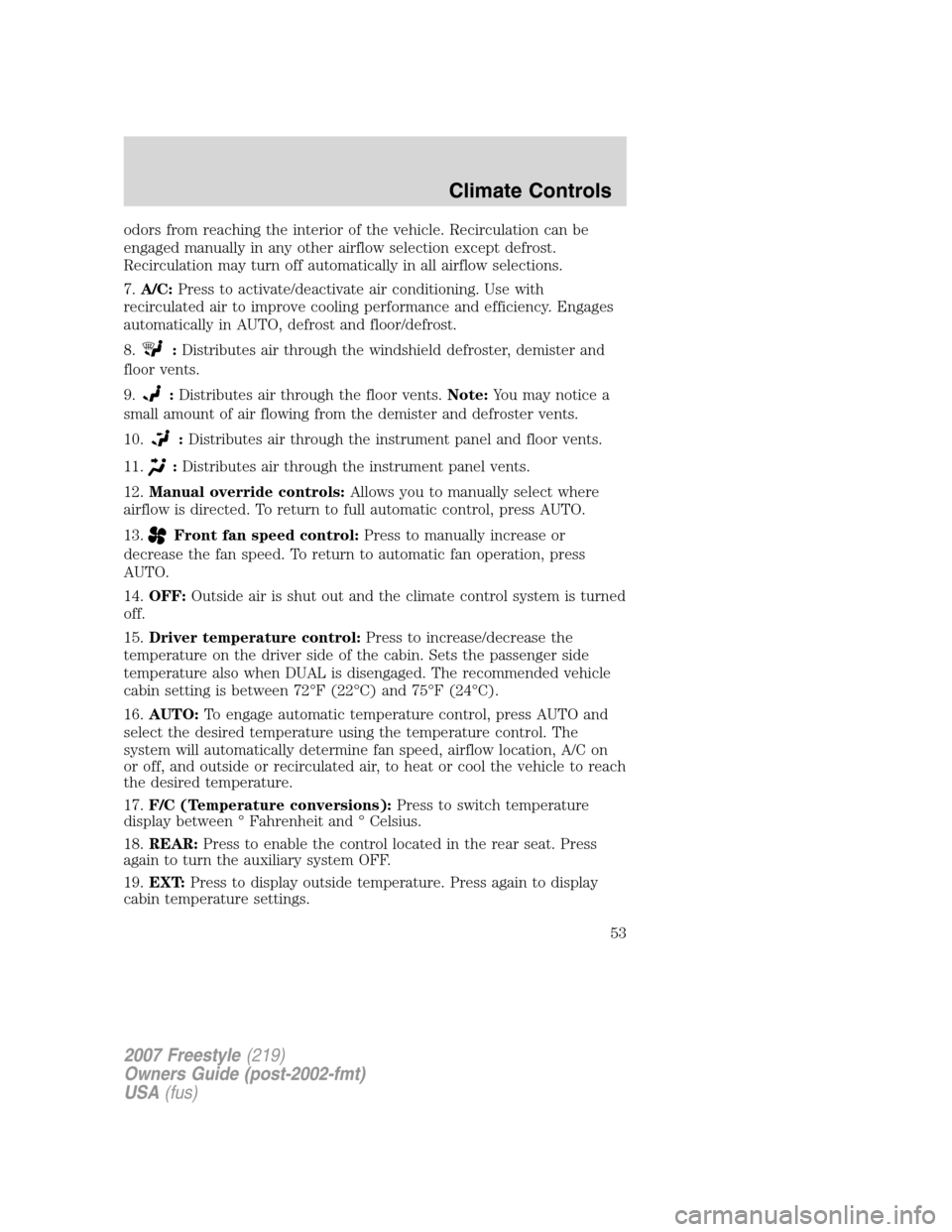 FORD FREESTYLE 2007 1.G Owners Manual odors from reaching the interior of the vehicle. Recirculation can be
engaged manually in any other airflow selection except defrost.
Recirculation may turn off automatically in all airflow selections FORD FREESTYLE 2007 1.G Owners Manual odors from reaching the interior of the vehicle. Recirculation can be
engaged manually in any other airflow selection except defrost.
Recirculation may turn off automatically in all airflow selections