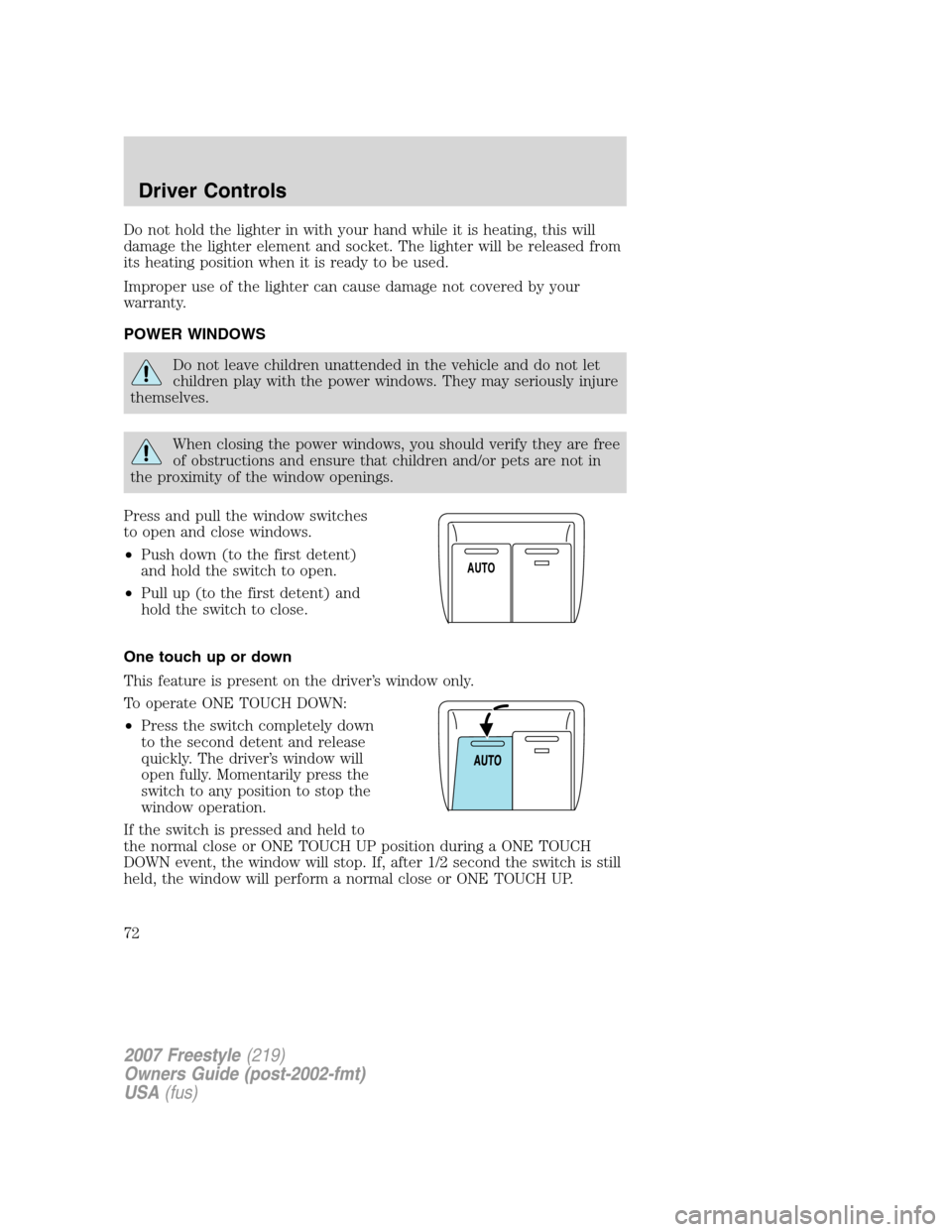 FORD FREESTYLE 2007 1.G Owners Manual Do not hold the lighter in with your hand while it is heating, this will
damage the lighter element and socket. The lighter will be released from
its heating position when it is ready to be used.
Impr FORD FREESTYLE 2007 1.G Owners Manual Do not hold the lighter in with your hand while it is heating, this will
damage the lighter element and socket. The lighter will be released from
its heating position when it is ready to be used.
Impr