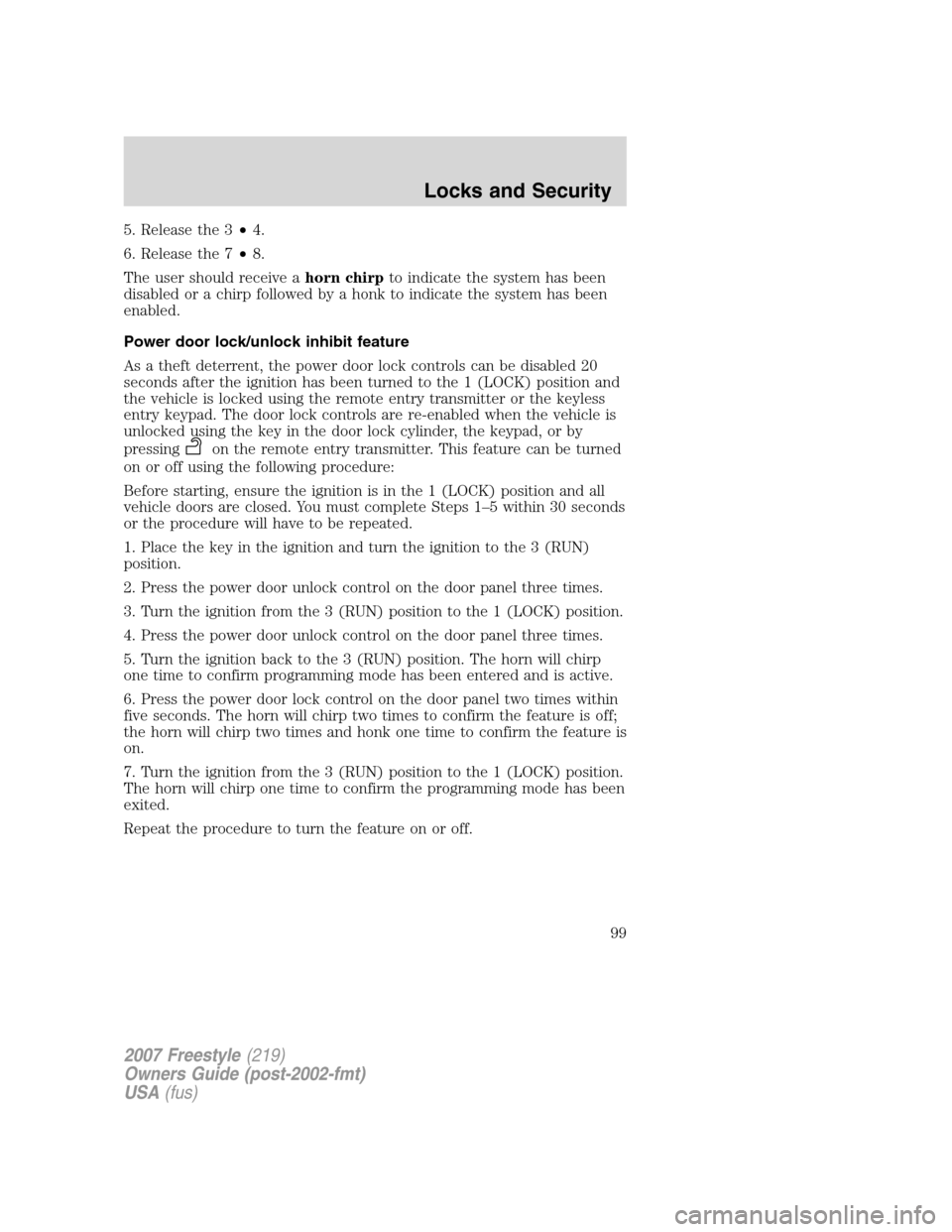 FORD FREESTYLE 2007 1.G Owners Manual 5. Release the 3•4.
6. Release the 7•8.
The user should receive ahorn chirpto indicate the system has been
disabled or a chirp followed by a honk to indicate the system has been
enabled.
Power doo FORD FREESTYLE 2007 1.G Owners Manual 5. Release the 3•4.
6. Release the 7•8.
The user should receive ahorn chirpto indicate the system has been
disabled or a chirp followed by a honk to indicate the system has been
enabled.
Power doo