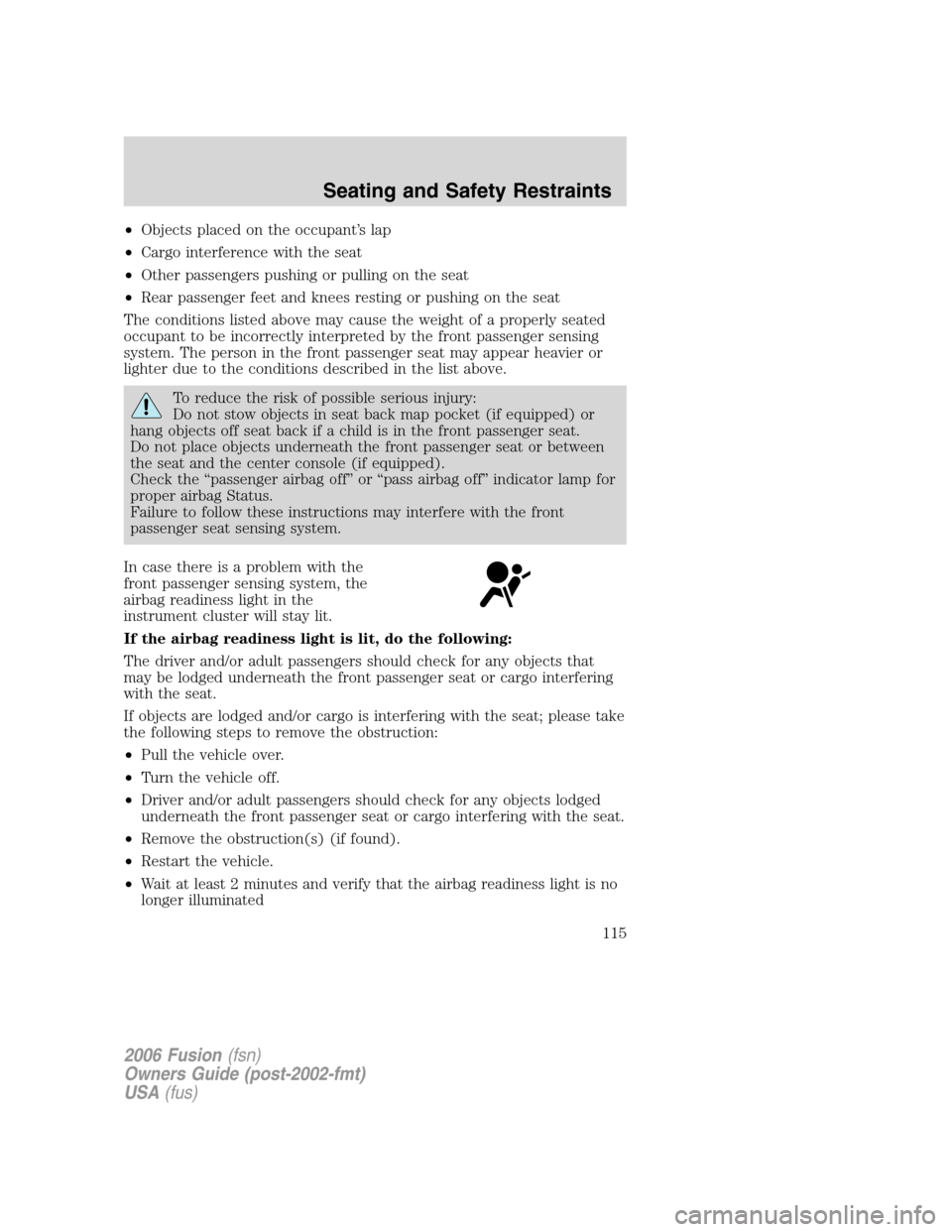 FORD FUSION (AMERICAS) 2006 1.G Owners Manual •Objects placed on the occupant’s lap
•Cargo interference with the seat
•Other passengers pushing or pulling on the seat
•Rear passenger feet and knees resting or pushing on the seat
The con FORD FUSION (AMERICAS) 2006 1.G Owners Manual •Objects placed on the occupant’s lap
•Cargo interference with the seat
•Other passengers pushing or pulling on the seat
•Rear passenger feet and knees resting or pushing on the seat
The con