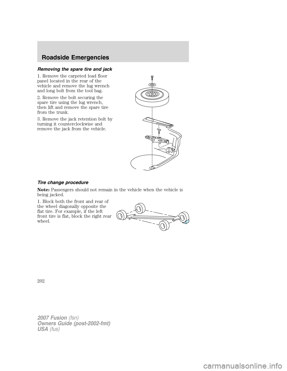 FORD FUSION (AMERICAS) 2007 1.G Owners Manual Removing the spare tire and jack
1. Remove the carpeted load floor
panel located in the rear of the
vehicle and remove the lug wrench
and long bolt from the tool bag.
2. Remove the bolt securing the
s