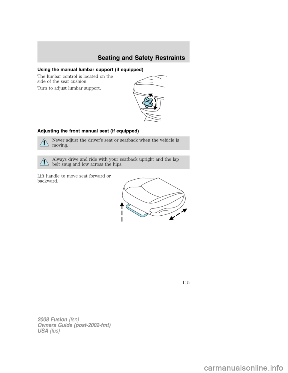 FORD FUSION (AMERICAS) 2008 1.G Owners Manual Using the manual lumbar support (if equipped)
The lumbar control is located on the
side of the seat cushion.
Turn to adjust lumbar support.
Adjusting the front manual seat (if equipped)
Never adjust t