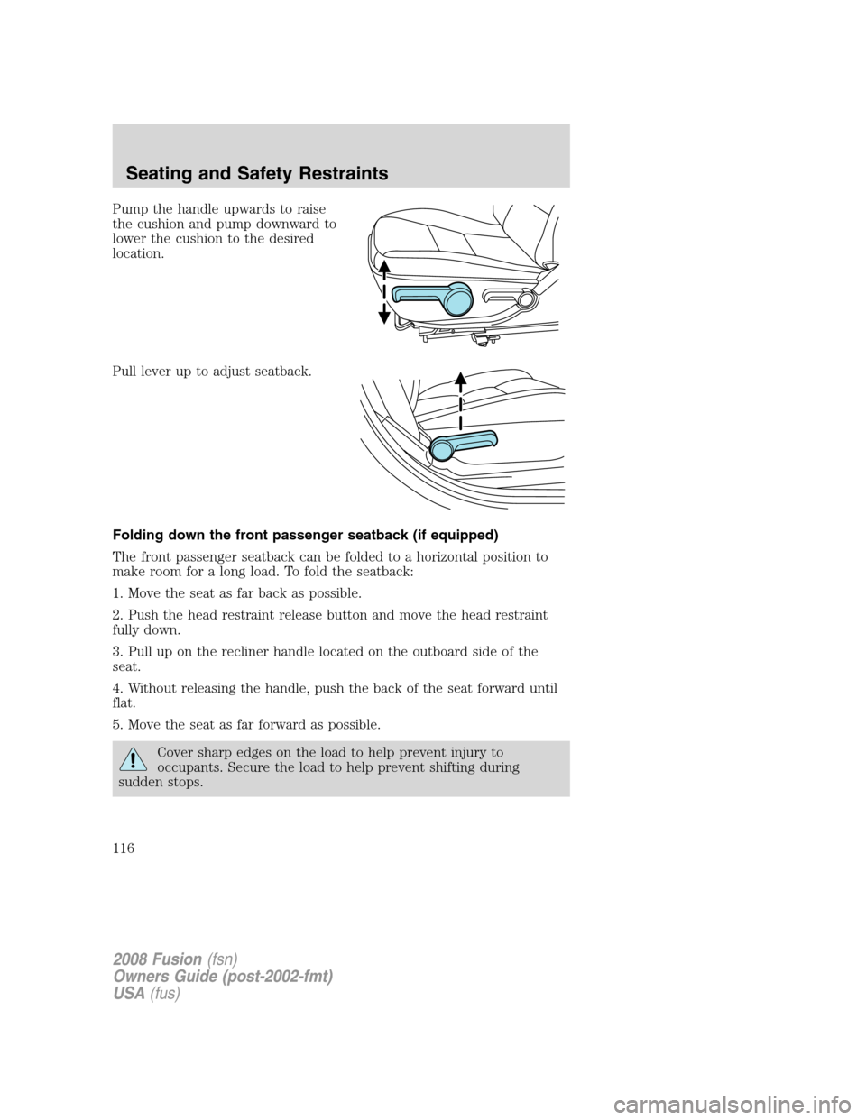FORD FUSION (AMERICAS) 2008 1.G Owners Manual Pump the handle upwards to raise
the cushion and pump downward to
lower the cushion to the desired
location.
Pull lever up to adjust seatback.
Folding down the front passenger seatback (if equipped)
T