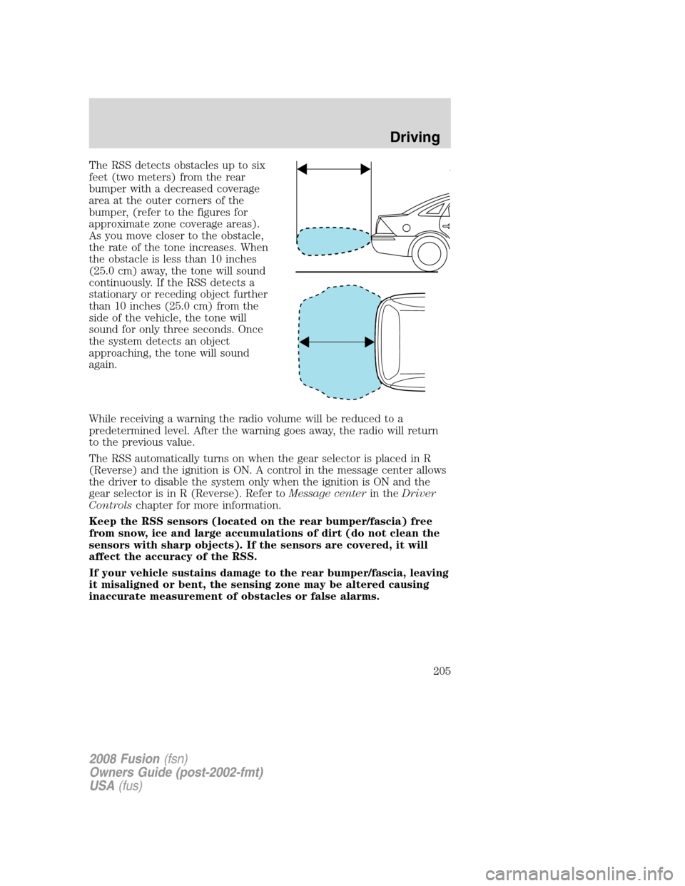 FORD FUSION (AMERICAS) 2008 1.G Owners Manual The RSS detects obstacles up to six
feet (two meters) from the rear
bumper with a decreased coverage
area at the outer corners of the
bumper, (refer to the figures for
approximate zone coverage areas)