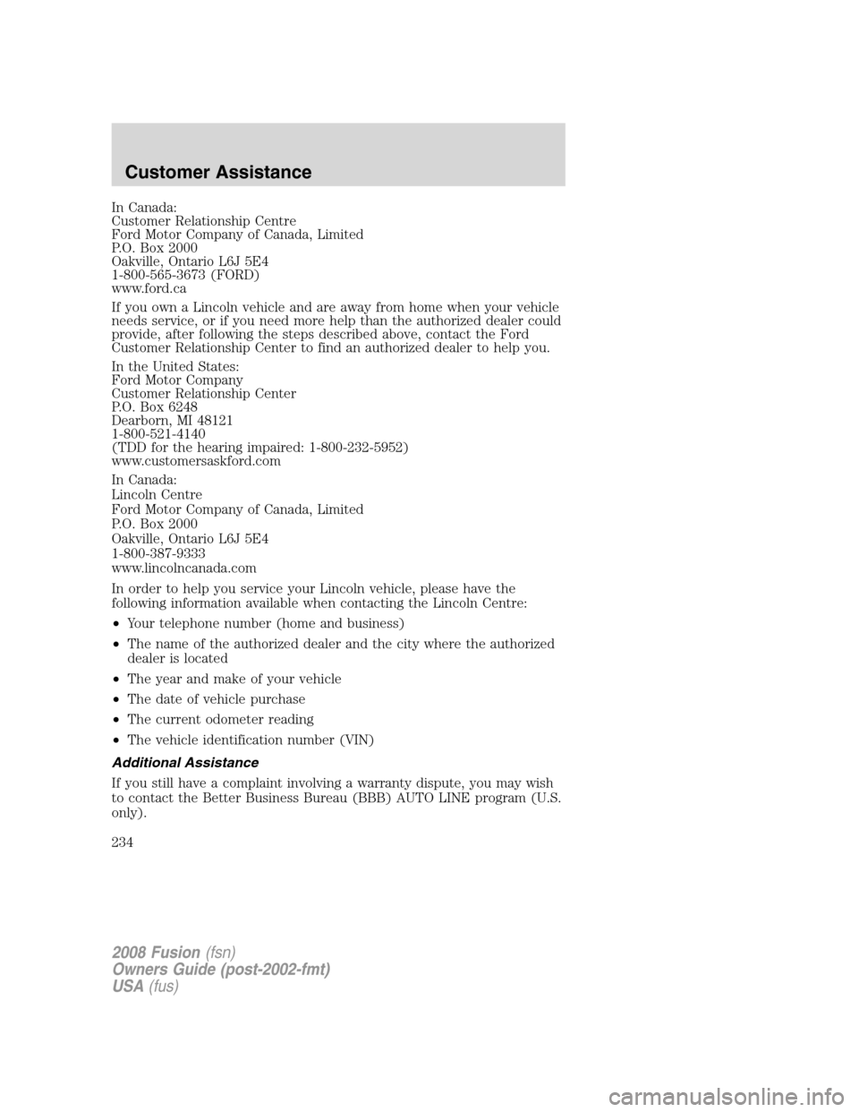 FORD FUSION (AMERICAS) 2008 1.G Owners Manual In Canada:
Customer Relationship Centre
Ford Motor Company of Canada, Limited
P.O. Box 2000
Oakville, Ontario L6J 5E4
1-800-565-3673 (FORD)
www.ford.ca
If you own a Lincoln vehicle and are away from h FORD FUSION (AMERICAS) 2008 1.G Owners Manual In Canada:
Customer Relationship Centre
Ford Motor Company of Canada, Limited
P.O. Box 2000
Oakville, Ontario L6J 5E4
1-800-565-3673 (FORD)
www.ford.ca
If you own a Lincoln vehicle and are away from h