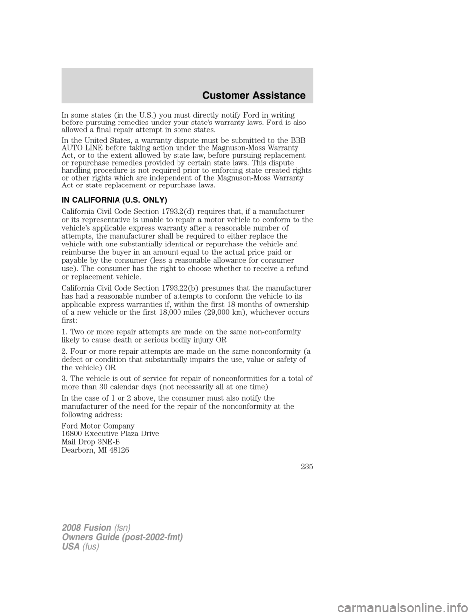 FORD FUSION (AMERICAS) 2008 1.G Owners Manual In some states (in the U.S.) you must directly notify Ford in writing
before pursuing remedies under your state’s warranty laws. Ford is also
allowed a final repair attempt in some states.
In the Un FORD FUSION (AMERICAS) 2008 1.G Owners Manual In some states (in the U.S.) you must directly notify Ford in writing
before pursuing remedies under your state’s warranty laws. Ford is also
allowed a final repair attempt in some states.
In the Un