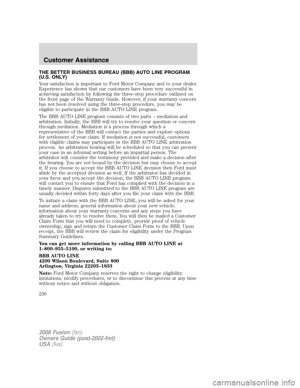 FORD FUSION (AMERICAS) 2008 1.G Owners Manual THE BETTER BUSINESS BUREAU (BBB) AUTO LINE PROGRAM
(U.S. ONLY)
Your satisfaction is important to Ford Motor Company and to your dealer.
Experience has shown that our customers have been very successfu FORD FUSION (AMERICAS) 2008 1.G Owners Manual THE BETTER BUSINESS BUREAU (BBB) AUTO LINE PROGRAM
(U.S. ONLY)
Your satisfaction is important to Ford Motor Company and to your dealer.
Experience has shown that our customers have been very successfu