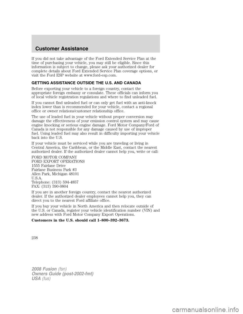 FORD FUSION (AMERICAS) 2008 1.G Owners Manual If you did not take advantage of the Ford Extended Service Plan at the
time of purchasing your vehicle, you may still be eligible. Since this
information is subject to change, please ask your authoriz FORD FUSION (AMERICAS) 2008 1.G Owners Manual If you did not take advantage of the Ford Extended Service Plan at the
time of purchasing your vehicle, you may still be eligible. Since this
information is subject to change, please ask your authoriz