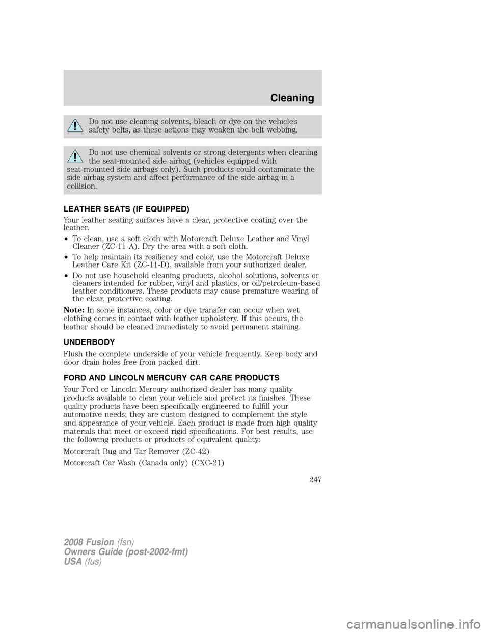 FORD FUSION (AMERICAS) 2008 1.G Owners Manual Do not use cleaning solvents, bleach or dye on the vehicle’s
safety belts, as these actions may weaken the belt webbing.
Do not use chemical solvents or strong detergents when cleaning
the seat-moun