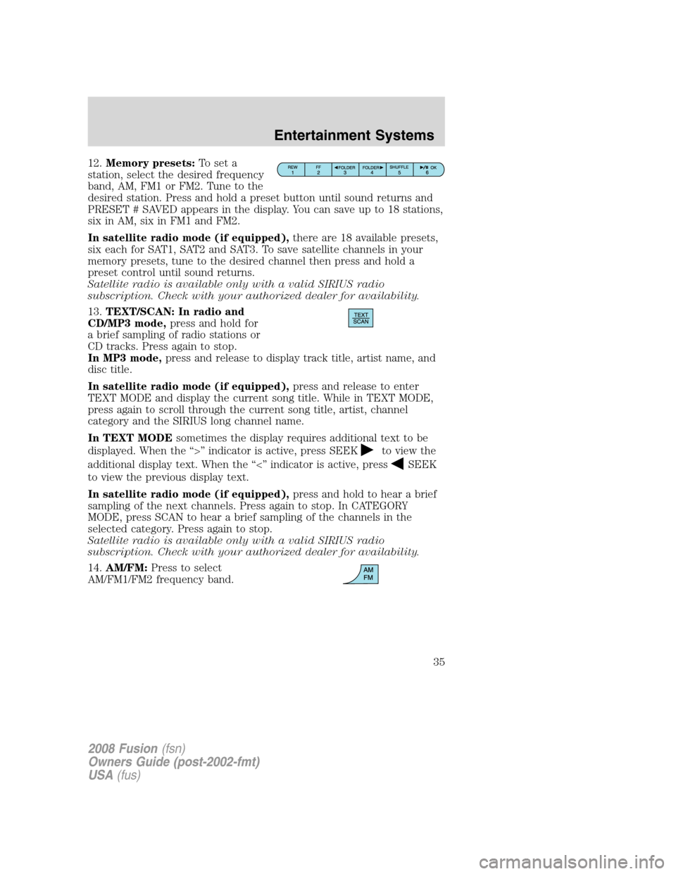 FORD FUSION (AMERICAS) 2008 1.G Owners Manual 12.Memory presets:To set a
station, select the desired frequency
band, AM, FM1 or FM2. Tune to the
desired station. Press and hold a preset button until sound returns and
PRESET # SAVED appears in the
