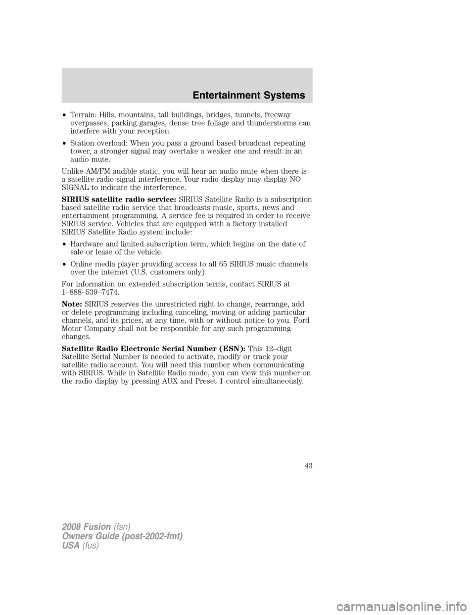 FORD FUSION (AMERICAS) 2008 1.G Owners Manual •Terrain: Hills, mountains, tall buildings, bridges, tunnels, freeway
overpasses, parking garages, dense tree foliage and thunderstorms can
interfere with your reception.
•Station overload: When y
