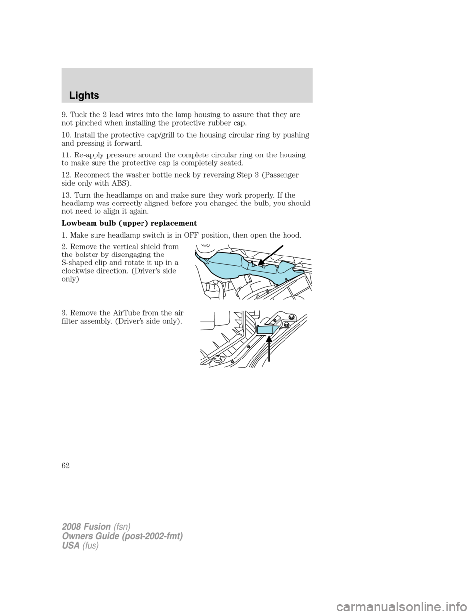 FORD FUSION (AMERICAS) 2008 1.G Owners Manual 9. Tuck the 2 lead wires into the lamp housing to assure that they are
not pinched when installing the protective rubber cap.
10. Install the protective cap/grill to the housing circular ring by pushi