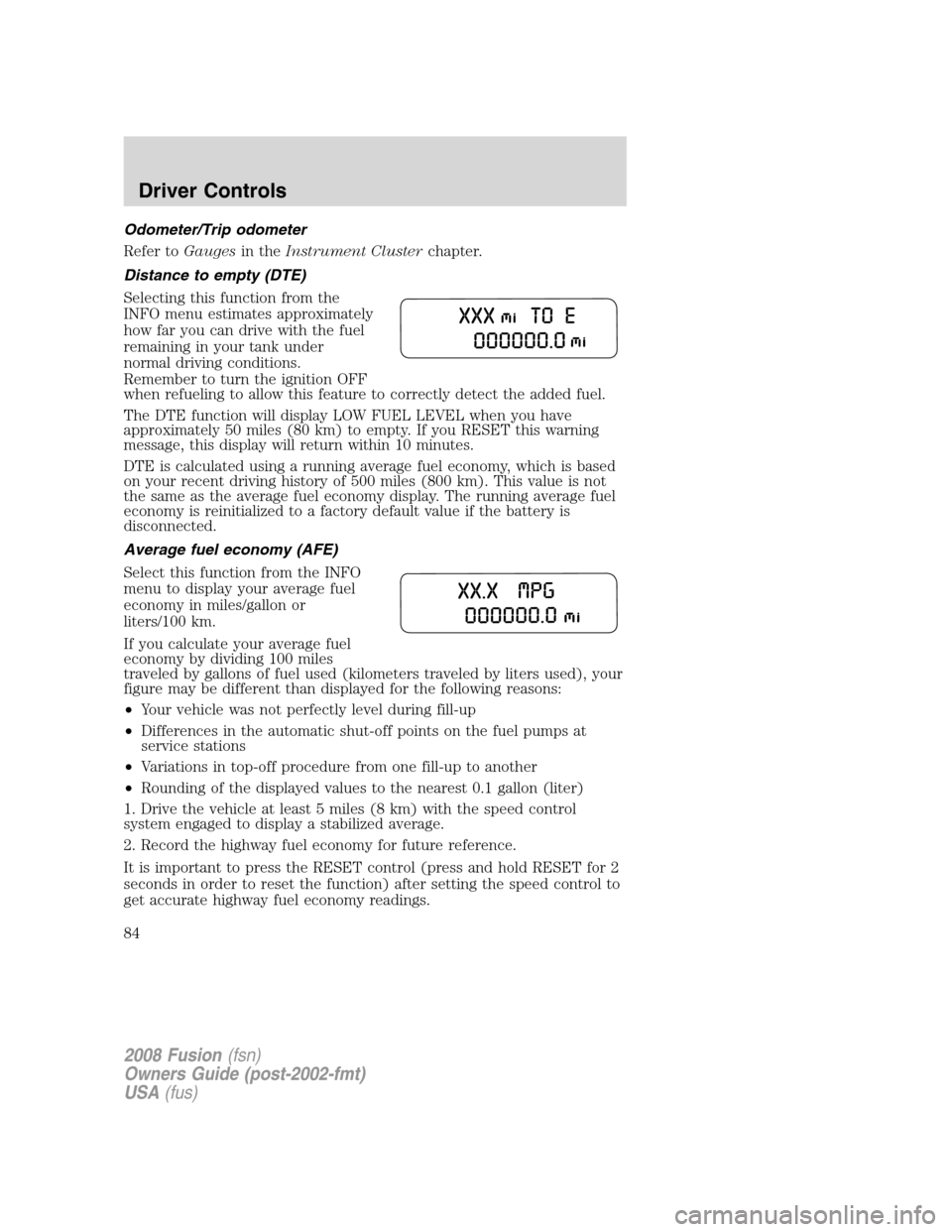 FORD FUSION (AMERICAS) 2008 1.G Owners Manual Odometer/Trip odometer
Refer toGaugesin theInstrument Clusterchapter.
Distance to empty (DTE)
Selecting this function from the
INFO menu estimates approximately
how far you can drive with the fuel
rem FORD FUSION (AMERICAS) 2008 1.G Owners Manual Odometer/Trip odometer
Refer toGaugesin theInstrument Clusterchapter.
Distance to empty (DTE)
Selecting this function from the
INFO menu estimates approximately
how far you can drive with the fuel
rem