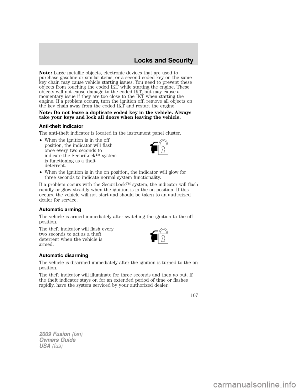 FORD FUSION (AMERICAS) 2009 1.G Owners Manual Note:Large metallic objects, electronic devices that are used to
purchase gasoline or similar items, or a second coded key on the same
key chain may cause vehicle starting issues. You need to prevent FORD FUSION (AMERICAS) 2009 1.G Owners Manual Note:Large metallic objects, electronic devices that are used to
purchase gasoline or similar items, or a second coded key on the same
key chain may cause vehicle starting issues. You need to prevent