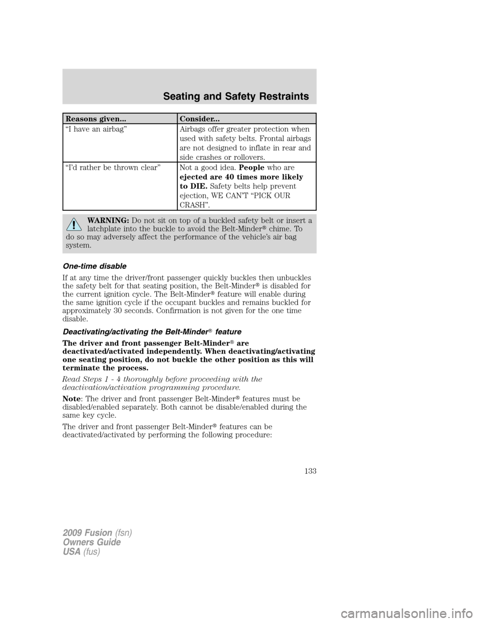 FORD FUSION (AMERICAS) 2009 1.G Owners Manual Reasons given... Consider...
“I have an airbag” Airbags offer greater protection when
used with safety belts. Frontal airbags
are not designed to inflate in rear and
side crashes or rollovers.
“ FORD FUSION (AMERICAS) 2009 1.G Owners Manual Reasons given... Consider...
“I have an airbag” Airbags offer greater protection when
used with safety belts. Frontal airbags
are not designed to inflate in rear and
side crashes or rollovers.
“