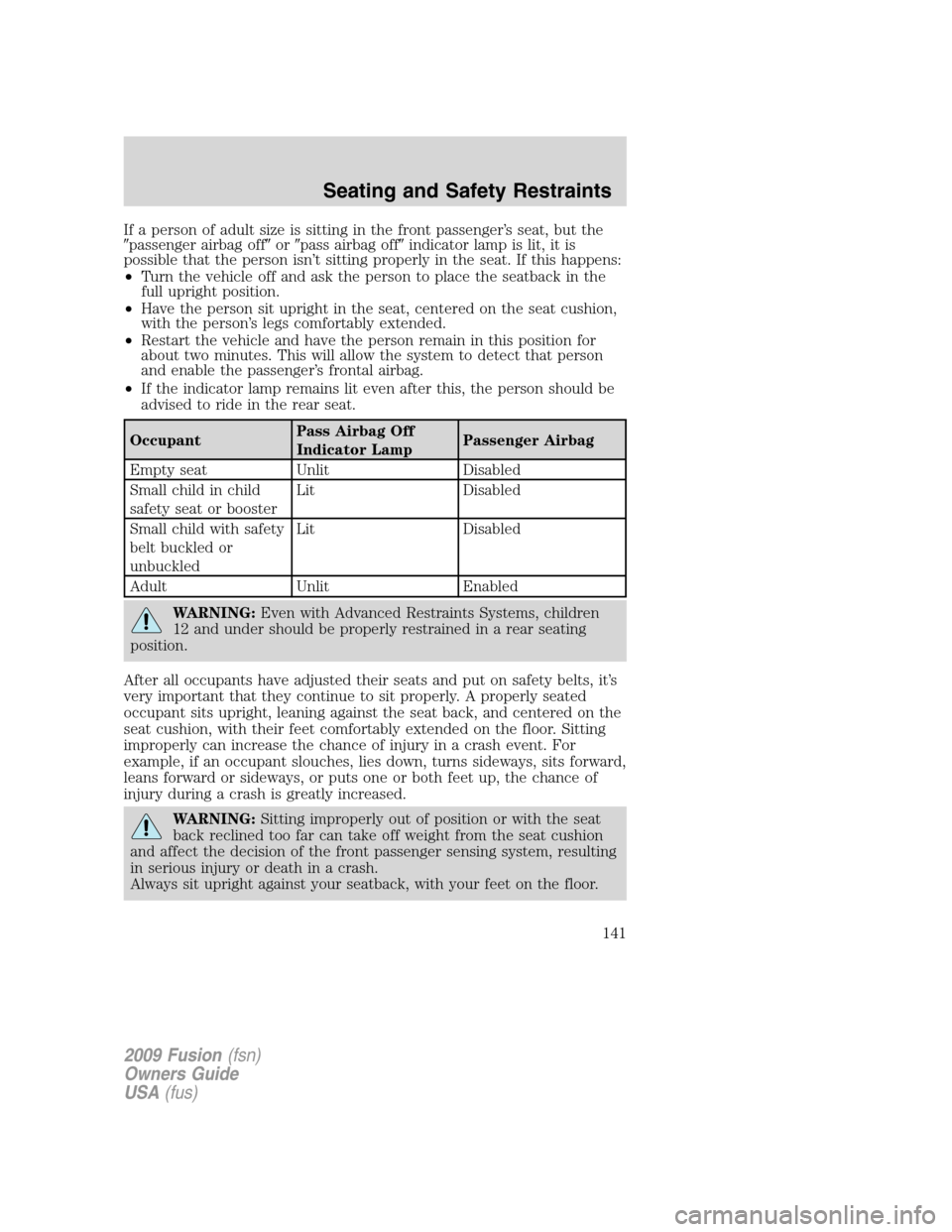 FORD FUSION (AMERICAS) 2009 1.G Owners Manual If a person of adult size is sitting in the front passenger’s seat, but the
passenger airbag offorpass airbag offindicator lamp is lit, it is
possible that the person isn’t sitting properly in FORD FUSION (AMERICAS) 2009 1.G Owners Manual If a person of adult size is sitting in the front passenger’s seat, but the
passenger airbag offorpass airbag offindicator lamp is lit, it is
possible that the person isn’t sitting properly in