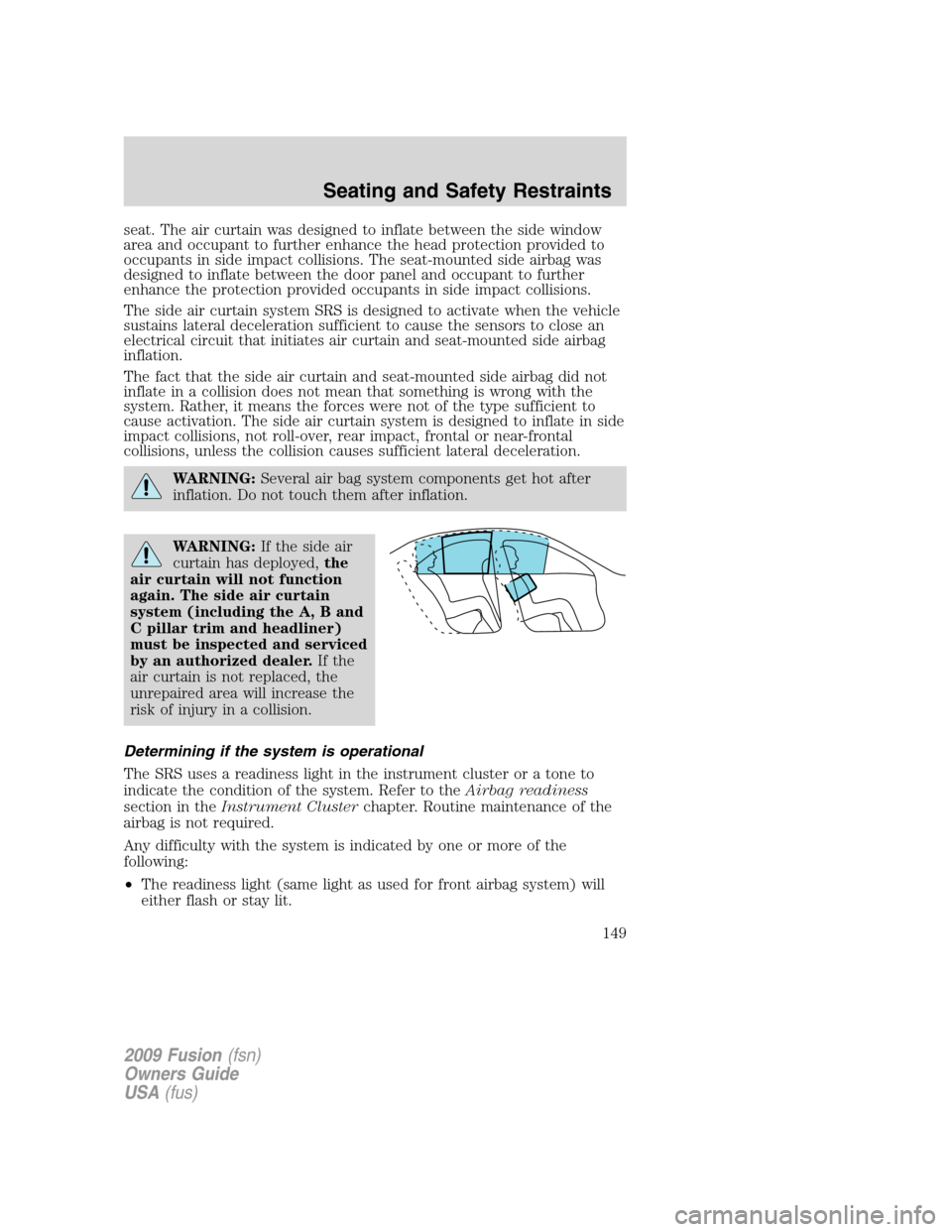 FORD FUSION (AMERICAS) 2009 1.G Owners Manual seat. The air curtain was designed to inflate between the side window
area and occupant to further enhance the head protection provided to
occupants in side impact collisions. The seat-mounted side ai FORD FUSION (AMERICAS) 2009 1.G Owners Manual seat. The air curtain was designed to inflate between the side window
area and occupant to further enhance the head protection provided to
occupants in side impact collisions. The seat-mounted side ai