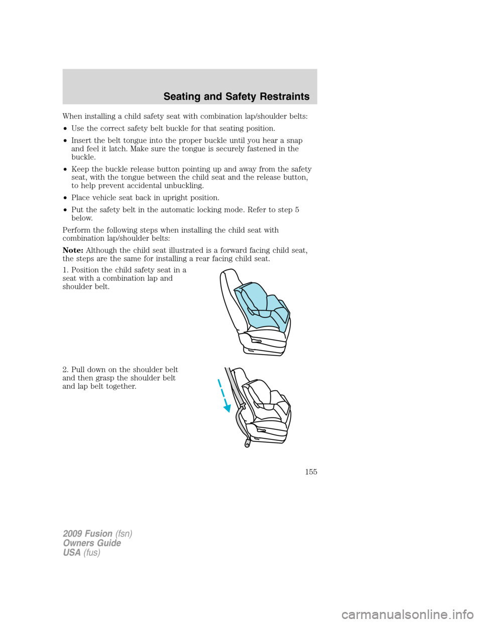 FORD FUSION (AMERICAS) 2009 1.G Owners Manual When installing a child safety seat with combination lap/shoulder belts:
•Use the correct safety belt buckle for that seating position.
•Insert the belt tongue into the proper buckle until you hea FORD FUSION (AMERICAS) 2009 1.G Owners Manual When installing a child safety seat with combination lap/shoulder belts:
•Use the correct safety belt buckle for that seating position.
•Insert the belt tongue into the proper buckle until you hea