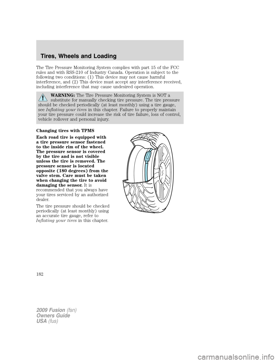 FORD FUSION (AMERICAS) 2009 1.G Owners Manual The Tire Pressure Monitoring System complies with part 15 of the FCC
rules and with RSS-210 of Industry Canada. Operation is subject to the
following two conditions: (1) This device may not cause harm FORD FUSION (AMERICAS) 2009 1.G Owners Manual The Tire Pressure Monitoring System complies with part 15 of the FCC
rules and with RSS-210 of Industry Canada. Operation is subject to the
following two conditions: (1) This device may not cause harm