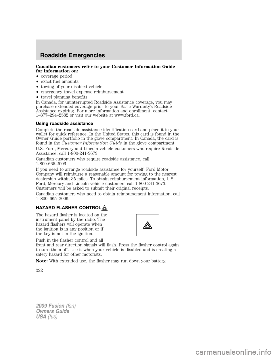 FORD FUSION (AMERICAS) 2009 1.G Owners Manual Canadian customers refer to your Customer Information Guide
for information on:
•coverage period
•exact fuel amounts
•towing of your disabled vehicle
•emergency travel expense reimbursement
