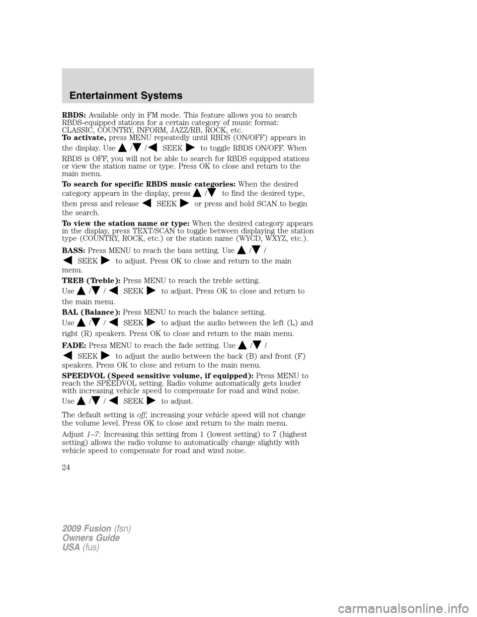 FORD FUSION (AMERICAS) 2009 1.G Owners Manual RBDS:Available only in FM mode. This feature allows you to search
RBDS-equipped stations for a certain category of music format:
CLASSIC, COUNTRY, INFORM, JAZZ/RB, ROCK, etc.
To activate,press MENU re FORD FUSION (AMERICAS) 2009 1.G Owners Manual RBDS:Available only in FM mode. This feature allows you to search
RBDS-equipped stations for a certain category of music format:
CLASSIC, COUNTRY, INFORM, JAZZ/RB, ROCK, etc.
To activate,press MENU re