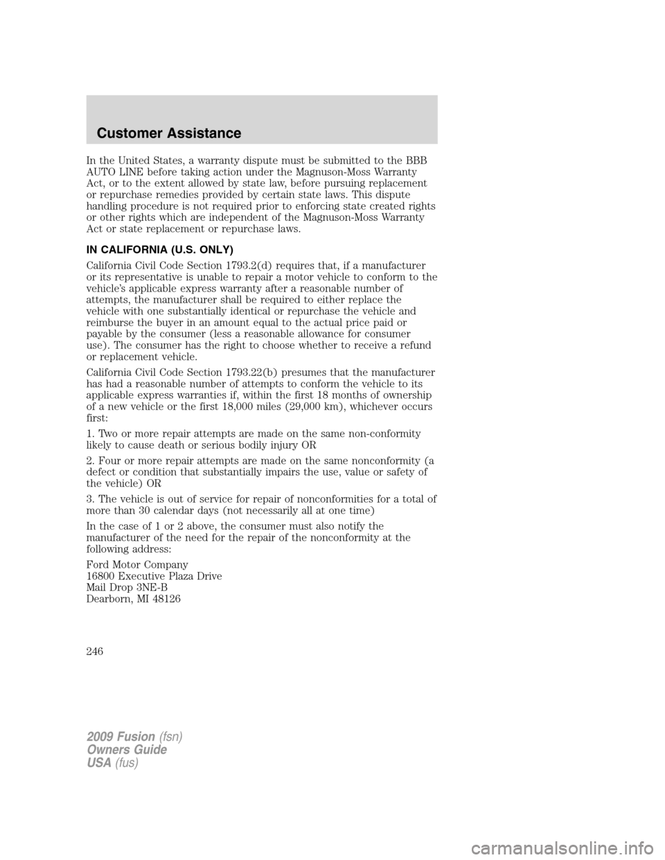 FORD FUSION (AMERICAS) 2009 1.G Owners Manual In the United States, a warranty dispute must be submitted to the BBB
AUTO LINE before taking action under the Magnuson-Moss Warranty
Act, or to the extent allowed by state law, before pursuing replac FORD FUSION (AMERICAS) 2009 1.G Owners Manual In the United States, a warranty dispute must be submitted to the BBB
AUTO LINE before taking action under the Magnuson-Moss Warranty
Act, or to the extent allowed by state law, before pursuing replac