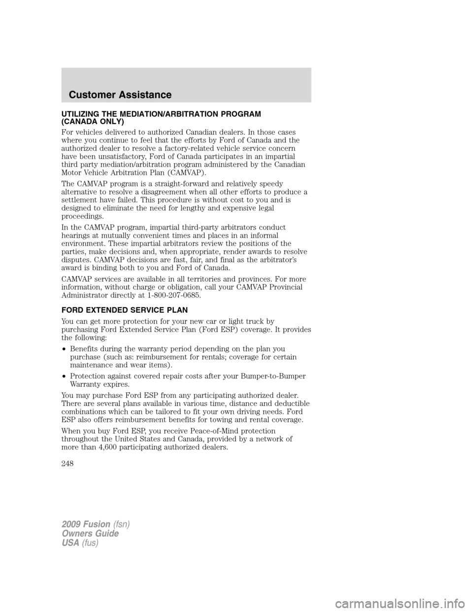 FORD FUSION (AMERICAS) 2009 1.G Owners Manual UTILIZING THE MEDIATION/ARBITRATION PROGRAM
(CANADA ONLY)
For vehicles delivered to authorized Canadian dealers. In those cases
where you continue to feel that the efforts by Ford of Canada and the
au FORD FUSION (AMERICAS) 2009 1.G Owners Manual UTILIZING THE MEDIATION/ARBITRATION PROGRAM
(CANADA ONLY)
For vehicles delivered to authorized Canadian dealers. In those cases
where you continue to feel that the efforts by Ford of Canada and the
au