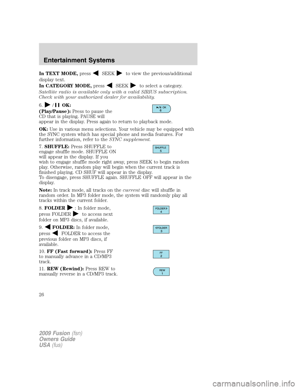 FORD FUSION (AMERICAS) 2009 1.G Owners Manual In TEXT MODE,pressSEEKto view the previous/additional
display text.
In CATEGORY MODE,press
SEEKto select a category.
Satellite radio is available only with a valid SIRIUS subscription.
Check with your FORD FUSION (AMERICAS) 2009 1.G Owners Manual In TEXT MODE,pressSEEKto view the previous/additional
display text.
In CATEGORY MODE,press
SEEKto select a category.
Satellite radio is available only with a valid SIRIUS subscription.
Check with your