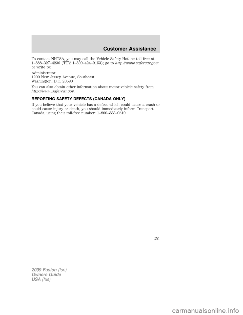 FORD FUSION (AMERICAS) 2009 1.G Owners Manual To contact NHTSA, you may call the Vehicle Safety Hotline toll-free at
1–888–327–4236 (TTY: 1–800–424–9153); go tohttp://www.safercar.gov;
or write to:
Administrator
1200 New Jersey Avenue