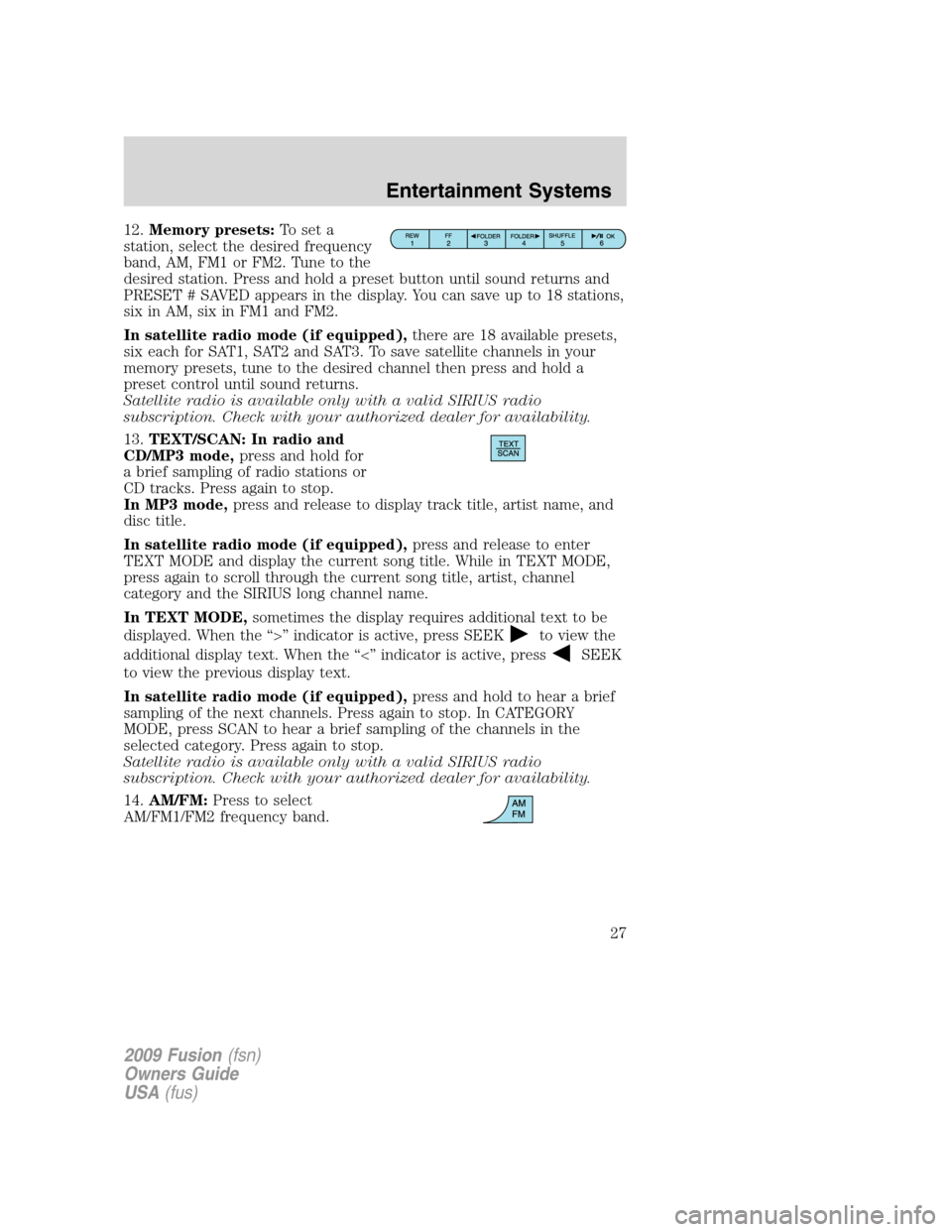 FORD FUSION (AMERICAS) 2009 1.G Owners Manual 12.Memory presets:To set a
station, select the desired frequency
band, AM, FM1 or FM2. Tune to the
desired station. Press and hold a preset button until sound returns and
PRESET # SAVED appears in the FORD FUSION (AMERICAS) 2009 1.G Owners Manual 12.Memory presets:To set a
station, select the desired frequency
band, AM, FM1 or FM2. Tune to the
desired station. Press and hold a preset button until sound returns and
PRESET # SAVED appears in the