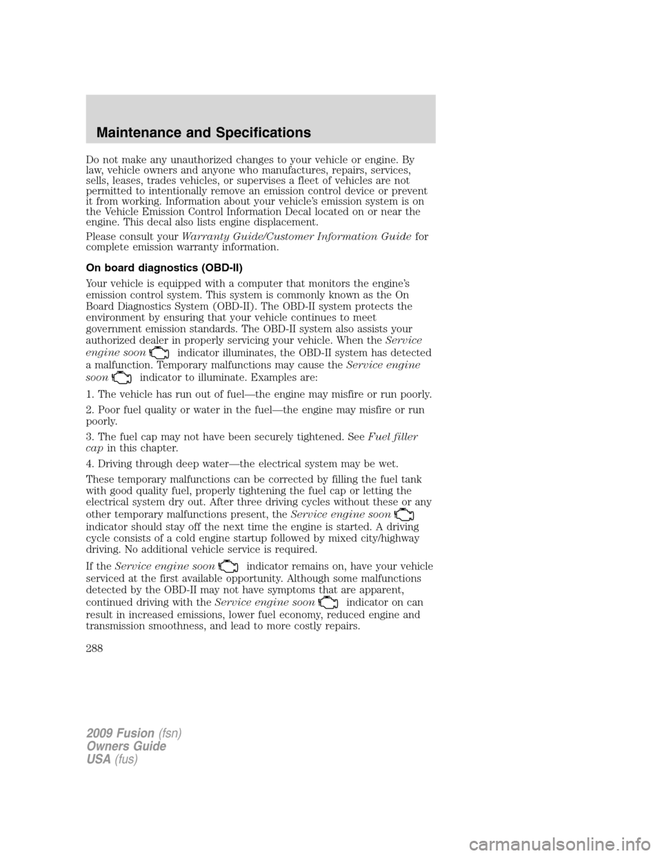 FORD FUSION (AMERICAS) 2009 1.G Owners Manual Do not make any unauthorized changes to your vehicle or engine. By
law, vehicle owners and anyone who manufactures, repairs, services,
sells, leases, trades vehicles, or supervises a fleet of vehicles FORD FUSION (AMERICAS) 2009 1.G Owners Manual Do not make any unauthorized changes to your vehicle or engine. By
law, vehicle owners and anyone who manufactures, repairs, services,
sells, leases, trades vehicles, or supervises a fleet of vehicles
