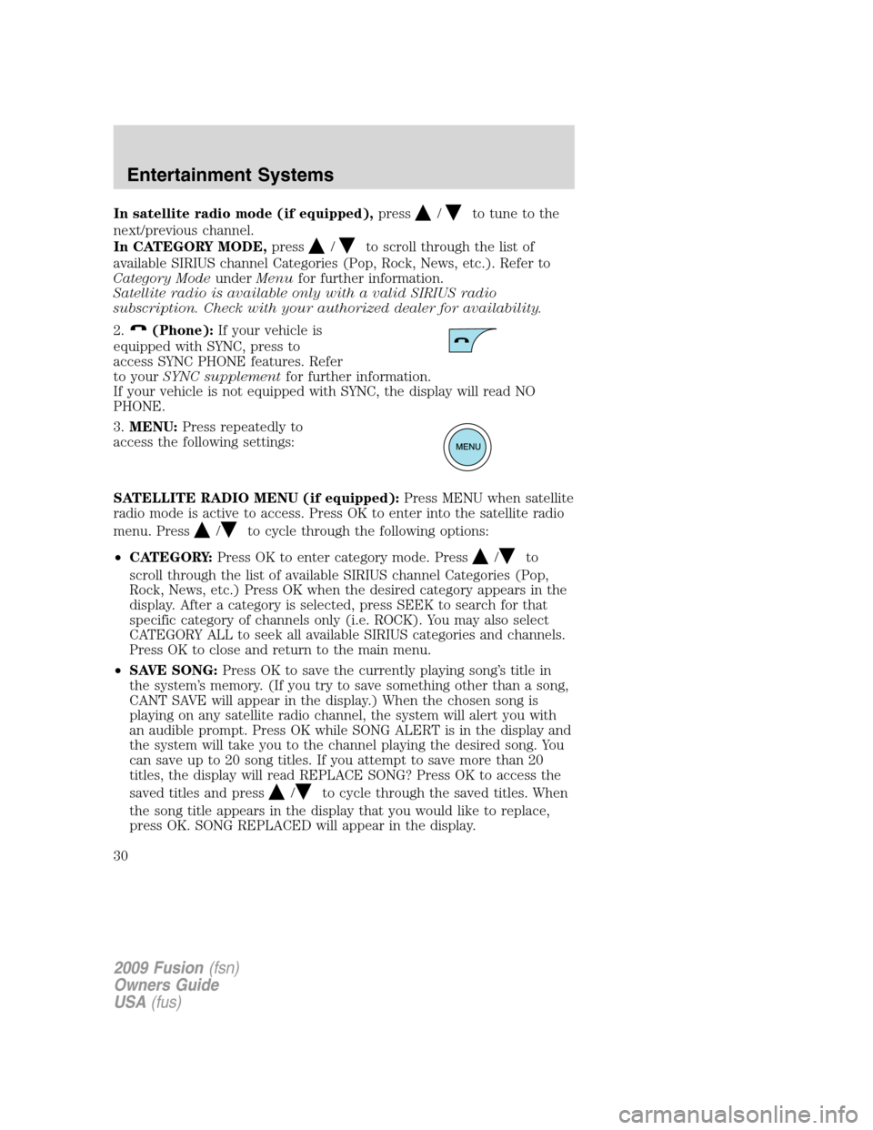 FORD FUSION (AMERICAS) 2009 1.G Owners Manual In satellite radio mode (if equipped),press/to tune to the
next/previous channel.
In CATEGORY MODE,press
/to scroll through the list of
available SIRIUS channel Categories (Pop, Rock, News, etc.). Ref FORD FUSION (AMERICAS) 2009 1.G Owners Manual In satellite radio mode (if equipped),press/to tune to the
next/previous channel.
In CATEGORY MODE,press
/to scroll through the list of
available SIRIUS channel Categories (Pop, Rock, News, etc.). Ref