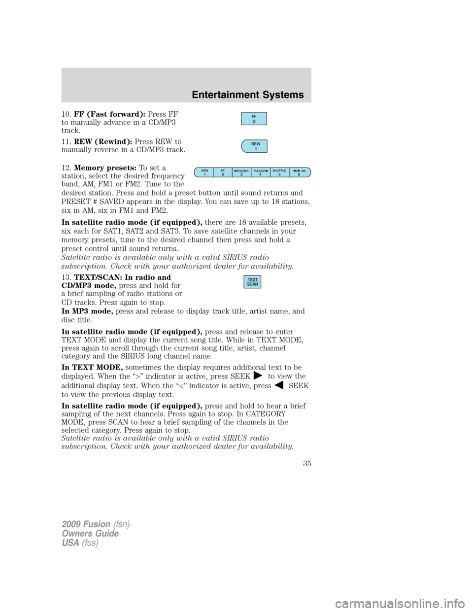 FORD FUSION (AMERICAS) 2009 1.G Owners Manual 10.FF (Fast forward):Press FF
to manually advance in a CD/MP3
track.
11.REW (Rewind):Press REW to
manually reverse in a CD/MP3 track.
12.Memory presets:To set a
station, select the desired frequency
b FORD FUSION (AMERICAS) 2009 1.G Owners Manual 10.FF (Fast forward):Press FF
to manually advance in a CD/MP3
track.
11.REW (Rewind):Press REW to
manually reverse in a CD/MP3 track.
12.Memory presets:To set a
station, select the desired frequency
b