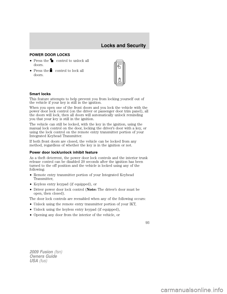 FORD FUSION (AMERICAS) 2009 1.G Owners Manual POWER DOOR LOCKS
•Press the
control to unlock all
doors.
•Press the
control to lock all
doors.
Smart locks
This feature attempts to help prevent you from locking yourself out of
the vehicle if you