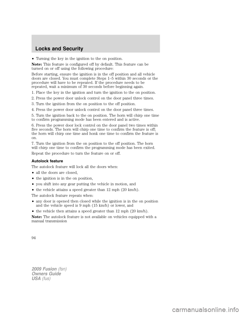 FORD FUSION (AMERICAS) 2009 1.G Owners Manual •Turning the key in the ignition to the on position.
Note:This feature is configured off by default. This feature can be
turned on or off using the following procedure:
Before starting, ensure the i FORD FUSION (AMERICAS) 2009 1.G Owners Manual •Turning the key in the ignition to the on position.
Note:This feature is configured off by default. This feature can be
turned on or off using the following procedure:
Before starting, ensure the i