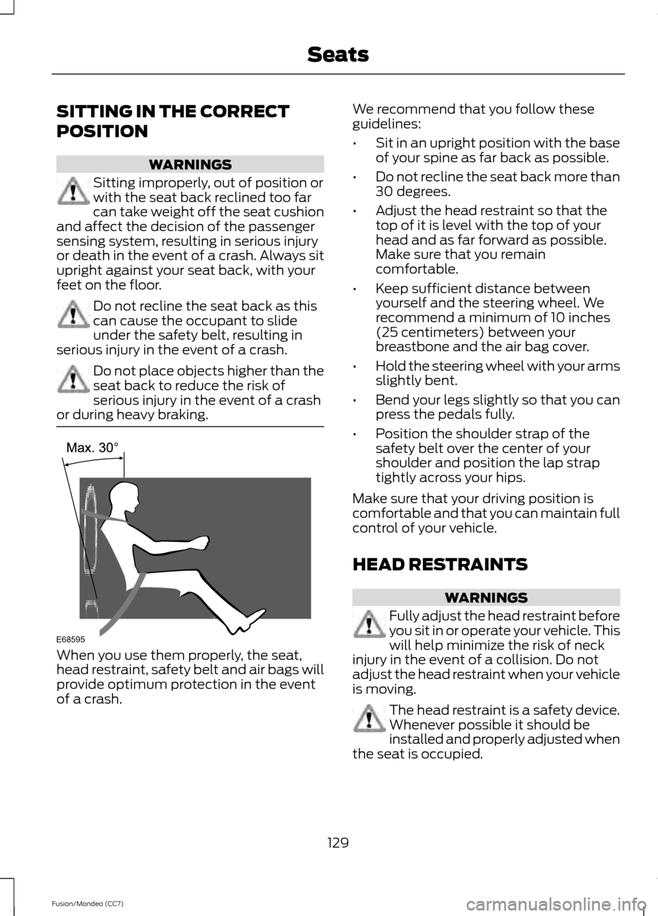 FORD FUSION (AMERICAS) 2013 2.G Owners Manual SITTING IN THE CORRECT
POSITION
WARNINGS
Sitting improperly, out of position or
with the seat back reclined too far
can take weight off the seat cushion
and affect the decision of the passenger
sensin