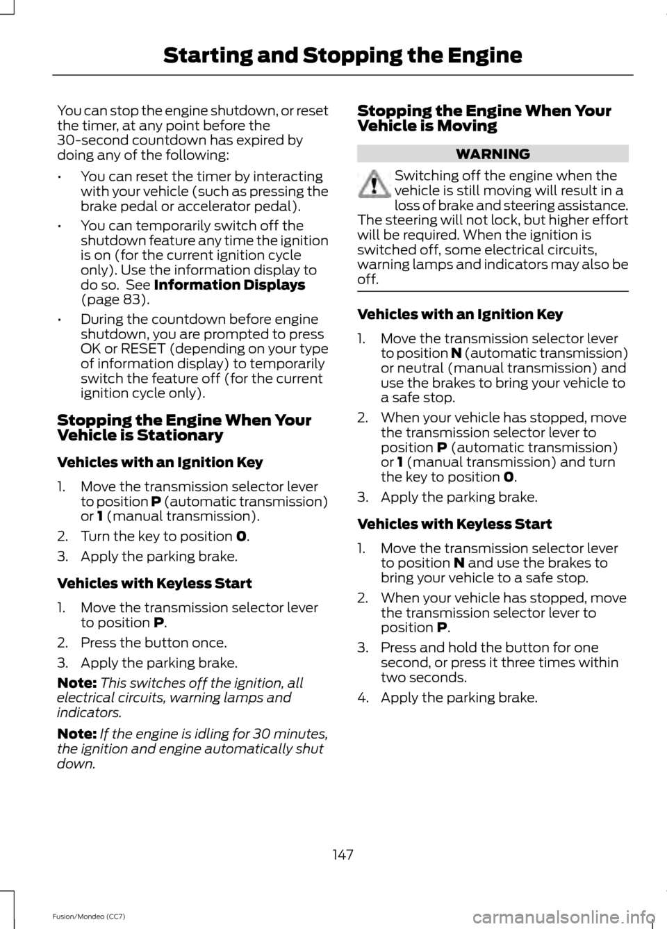 FORD FUSION (AMERICAS) 2013 2.G Owners Manual You can stop the engine shutdown, or reset
the timer, at any point before the
30-second countdown has expired by
doing any of the following:
•
You can reset the timer by interacting
with your vehicl